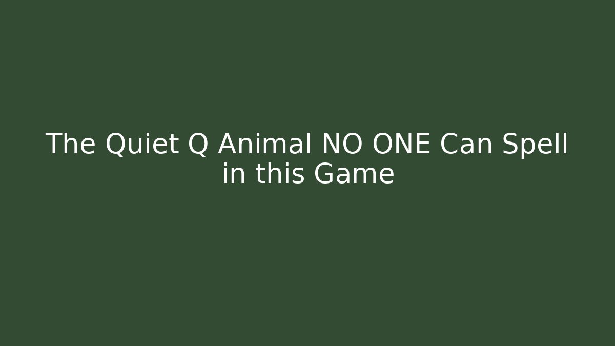 The Quiet Q Animal NO ONE Can Spell in this Game