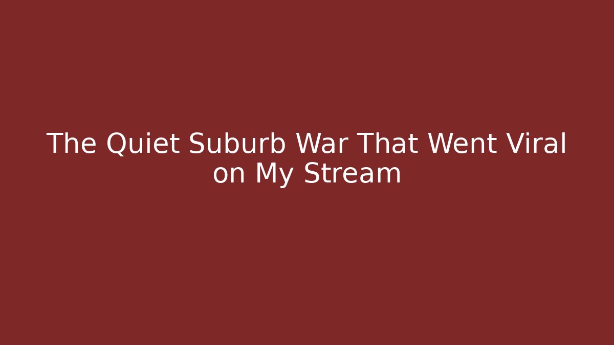 The Quiet Suburb War That Went Viral on My Stream