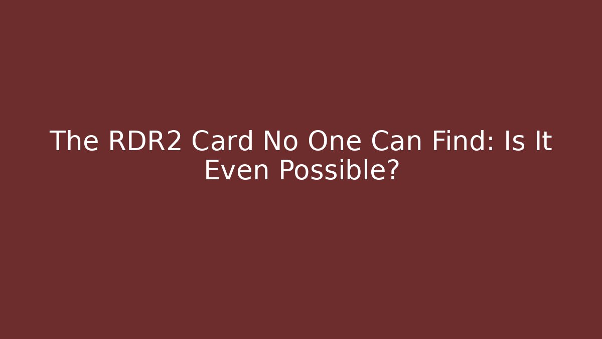 The RDR2 Card No One Can Find: Is It Even Possible?