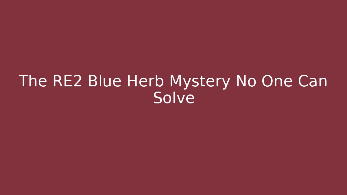 The RE2 Blue Herb Mystery No One Can Solve