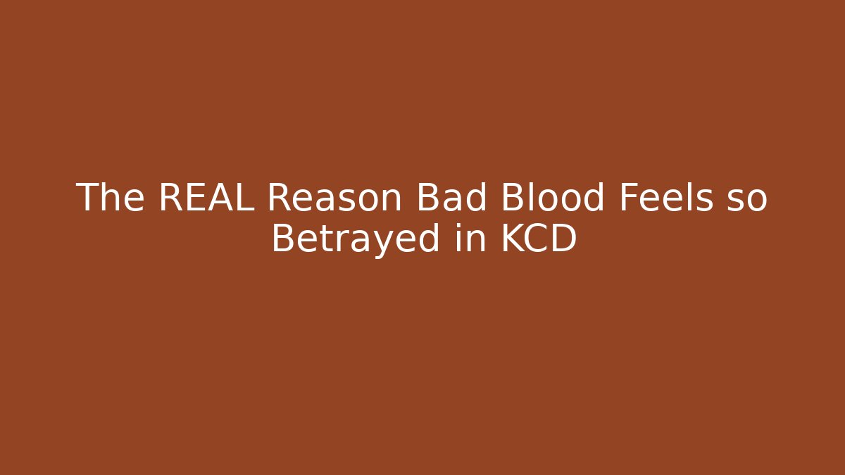 The REAL Reason Bad Blood Feels so Betrayed in KCD