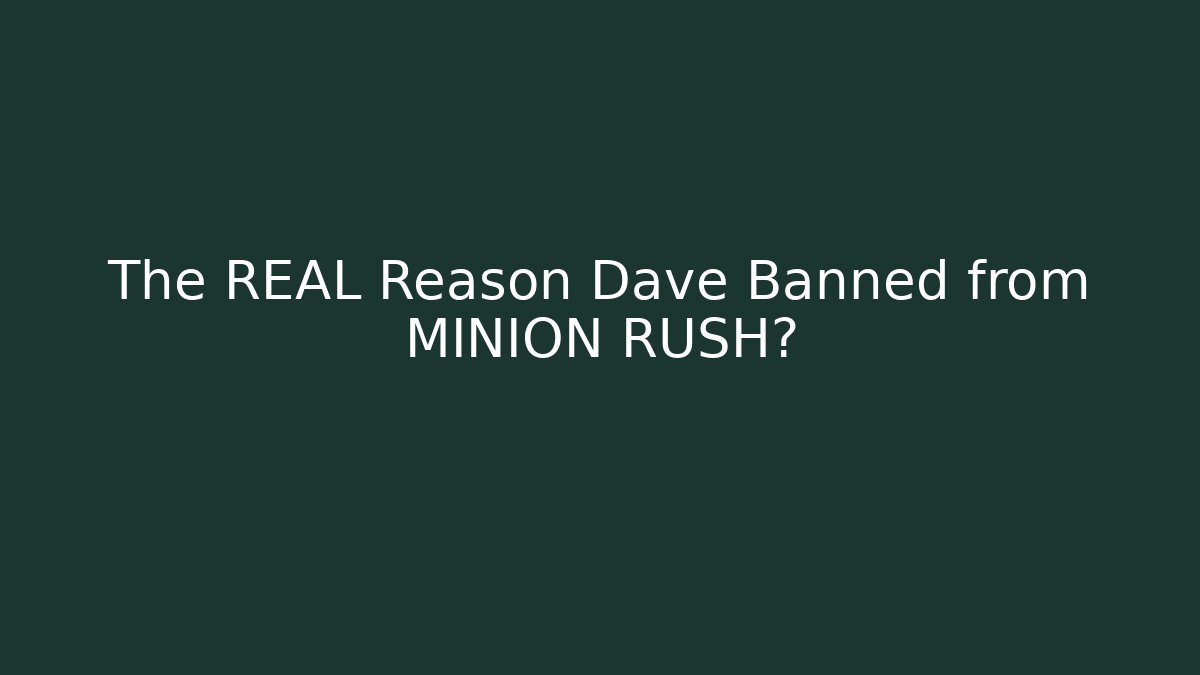 The REAL Reason Dave Banned from MINION RUSH?