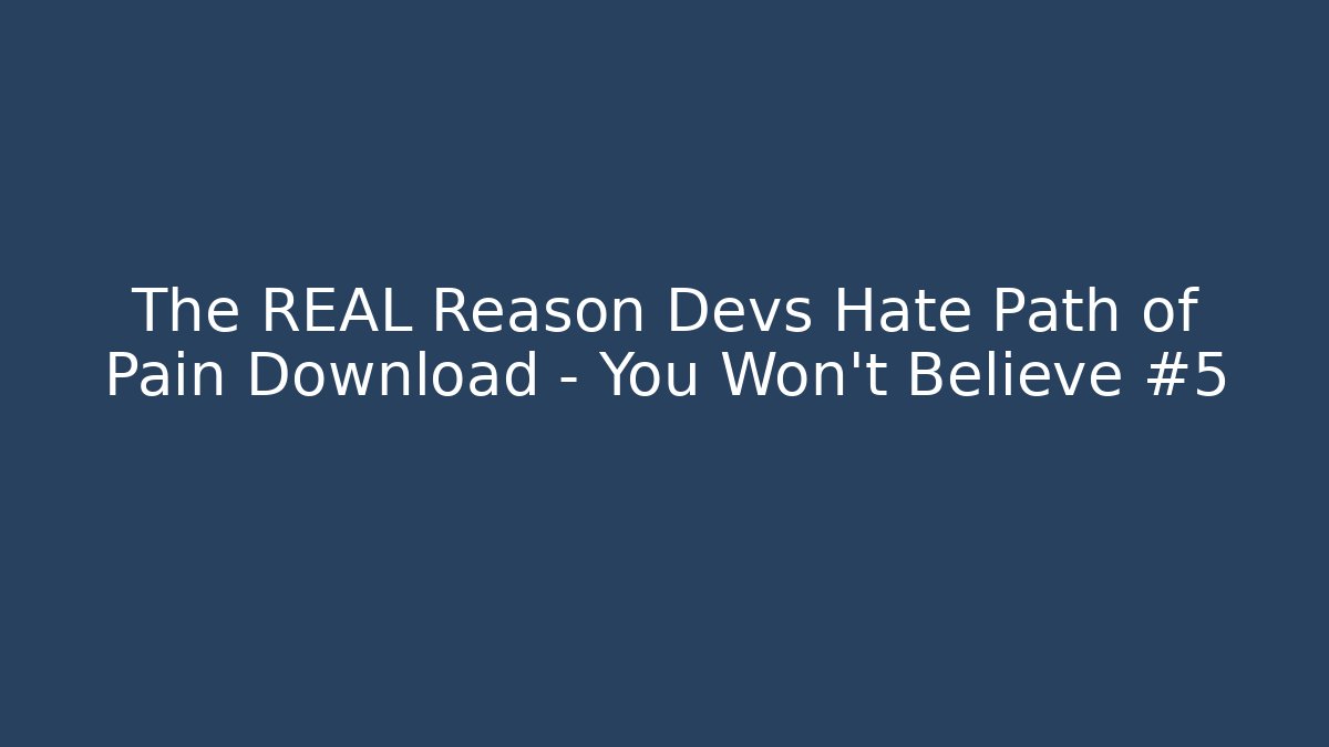 The REAL Reason Devs Hate Path of Pain Download – You Won’t Believe #5