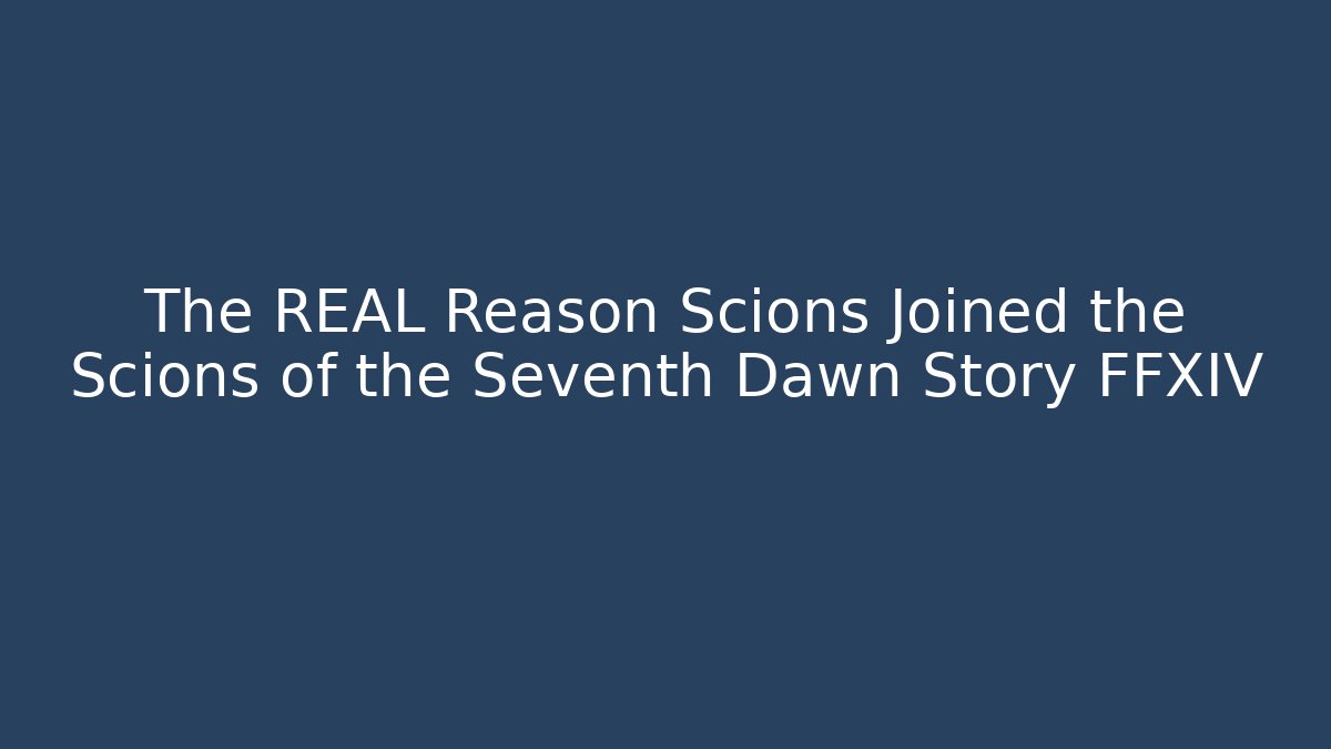 The REAL Reason Scions Joined the Scions of the Seventh Dawn Story FFXIV