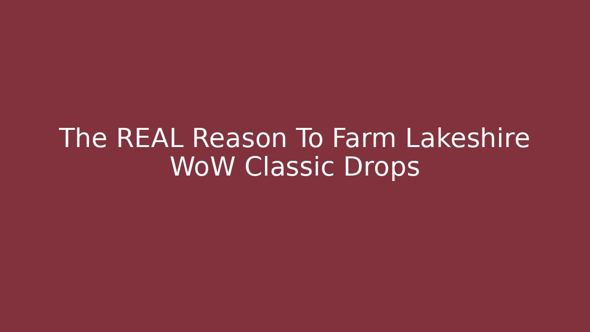 The REAL Reason To Farm Lakeshire WoW Classic Drops