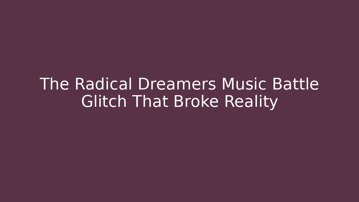 The Radical Dreamers Music Battle Glitch That Broke Reality