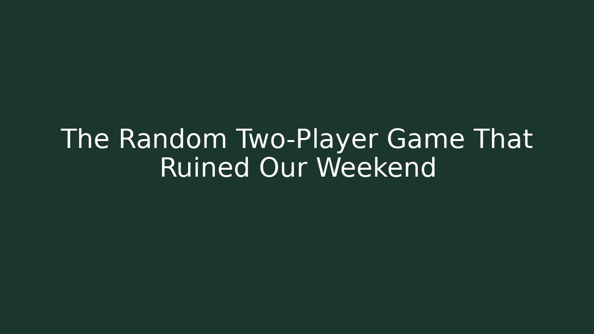 The Random Two-Player Game That Ruined Our Weekend