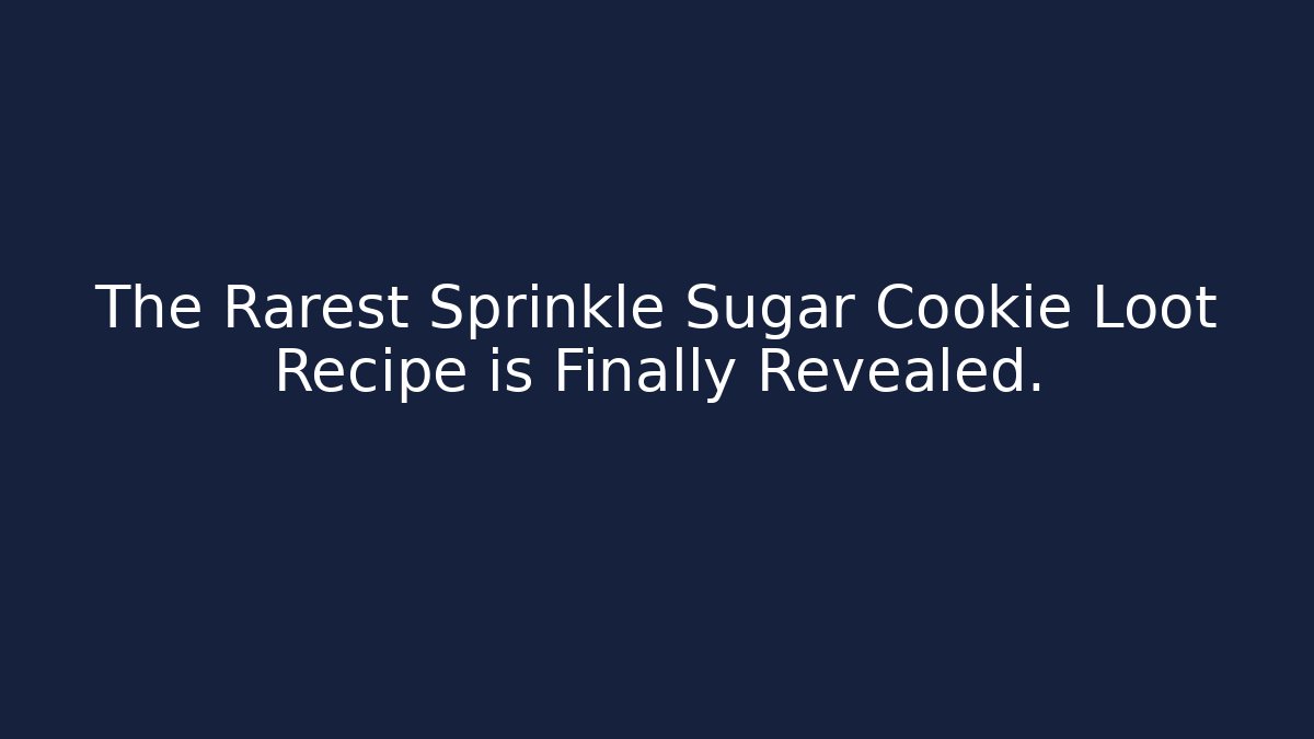 The Rarest Sprinkle Sugar Cookie Loot Recipe is Finally Revealed.