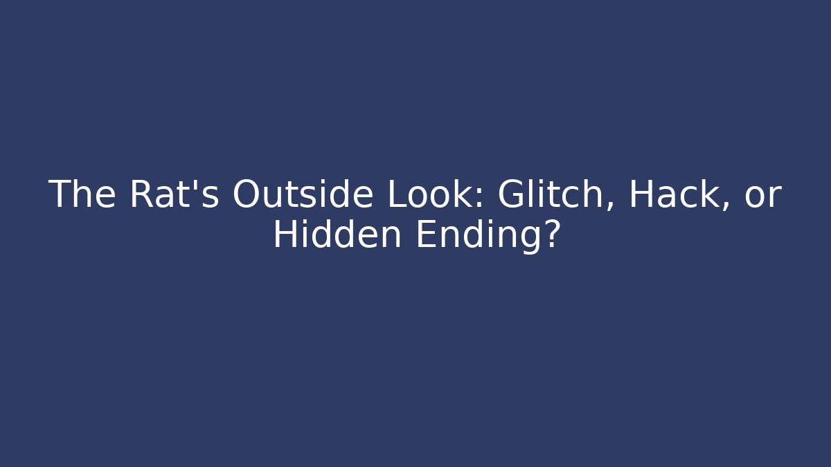 The Rat's Outside Look: Glitch, Hack, or Hidden Ending?