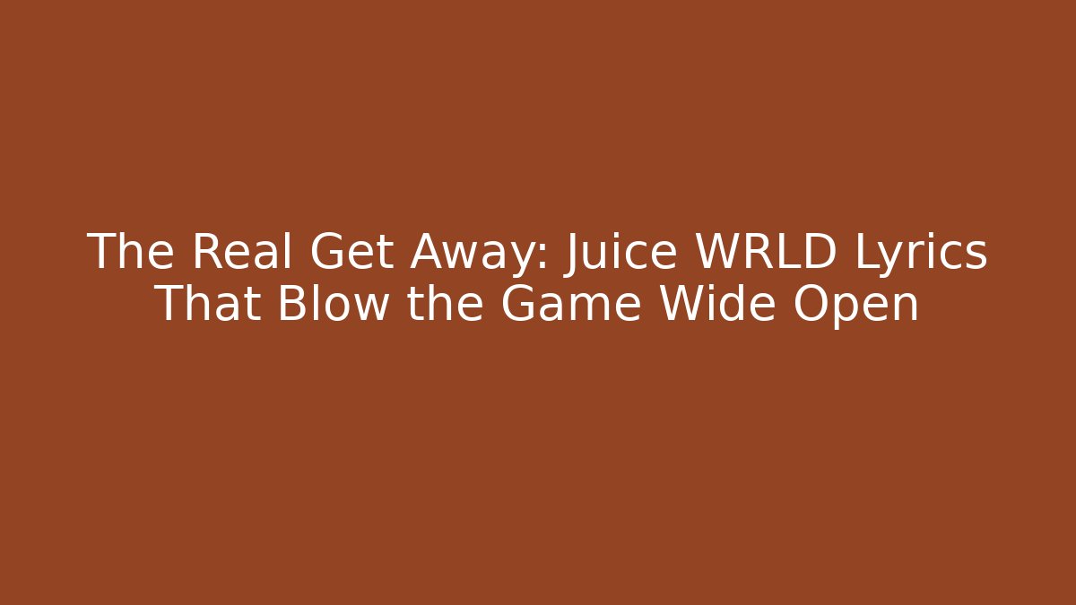 The Real Get Away: Juice WRLD Lyrics That Blow the Game Wide Open