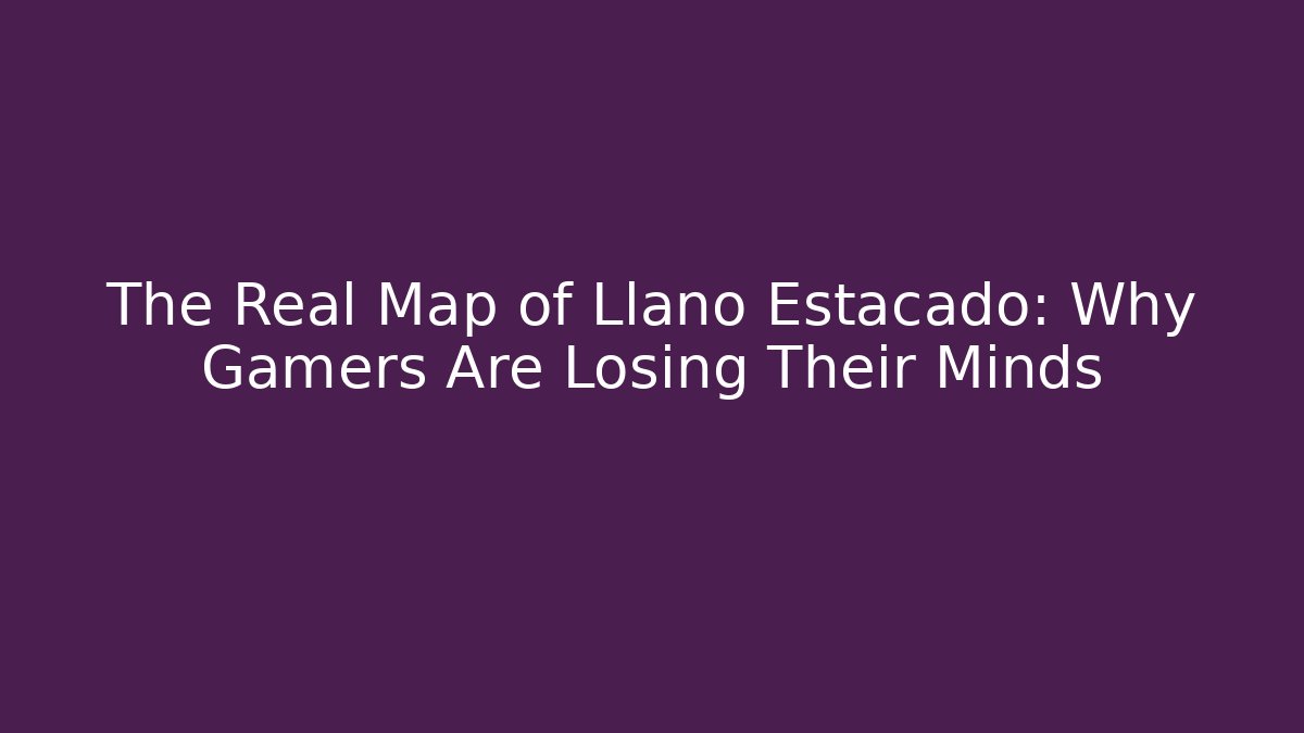 The Real Map of Llano Estacado: Why Gamers Are Losing Their Minds