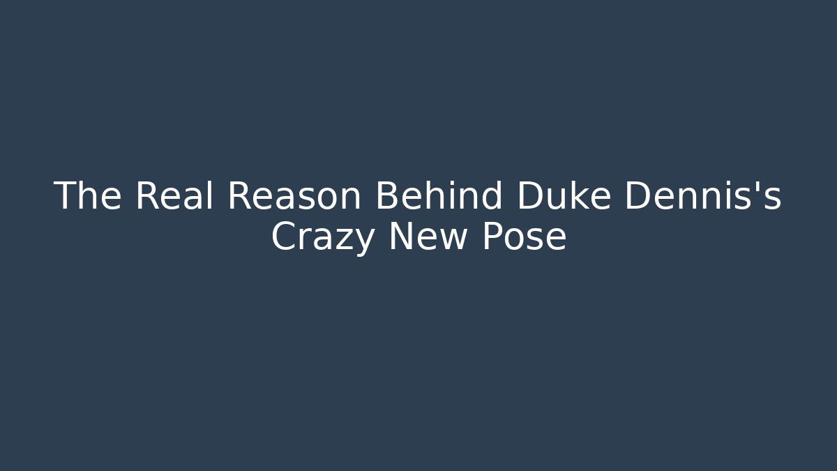 The Real Reason Behind Duke Dennis's Crazy New Pose