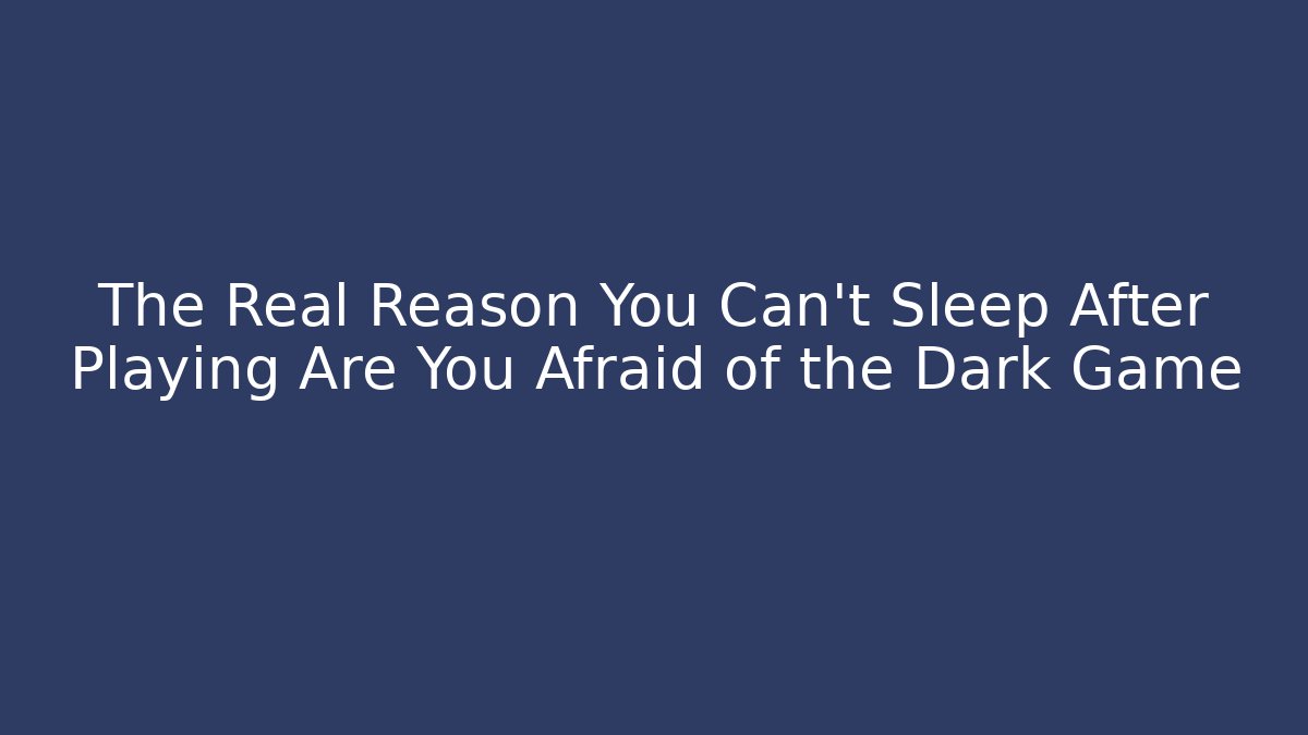 The Real Reason You Can't Sleep After Playing Are You Afraid of the Dark Game