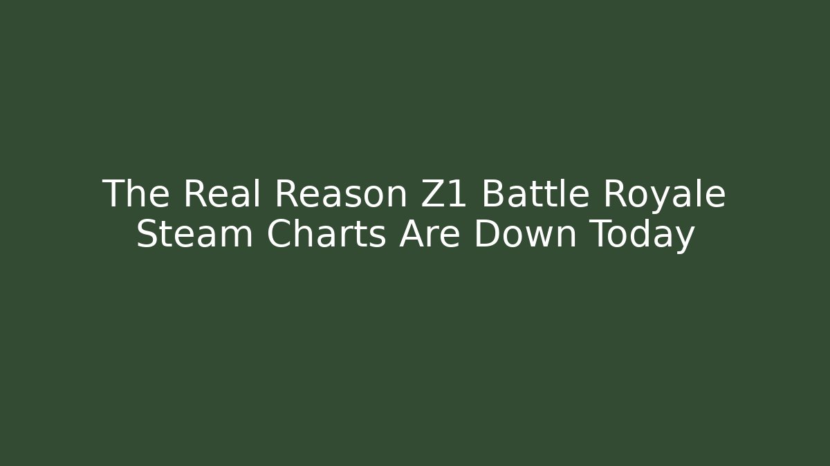 The Real Reason Z1 Battle Royale Steam Charts Are Down Today