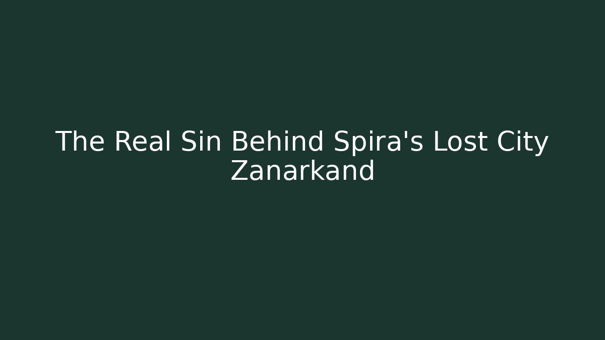 The Real Sin Behind Spira’s Lost City Zanarkand
