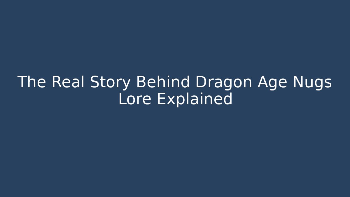 The Real Story Behind Dragon Age Nugs Lore Explained