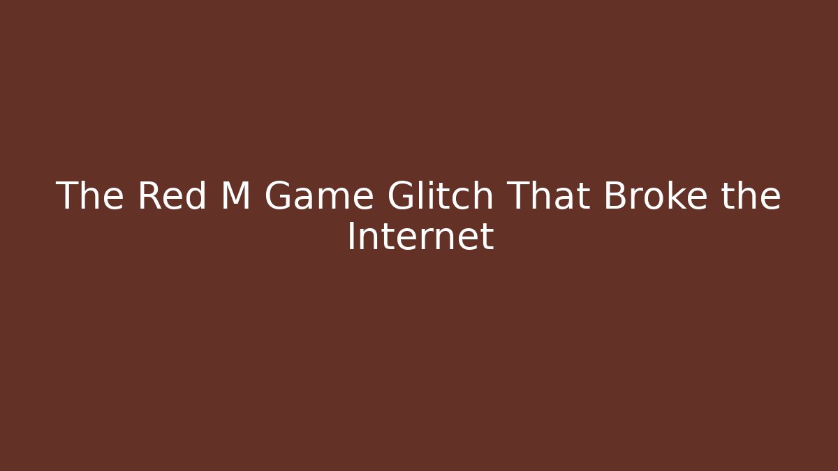 The Red M Game Glitch That Broke the Internet