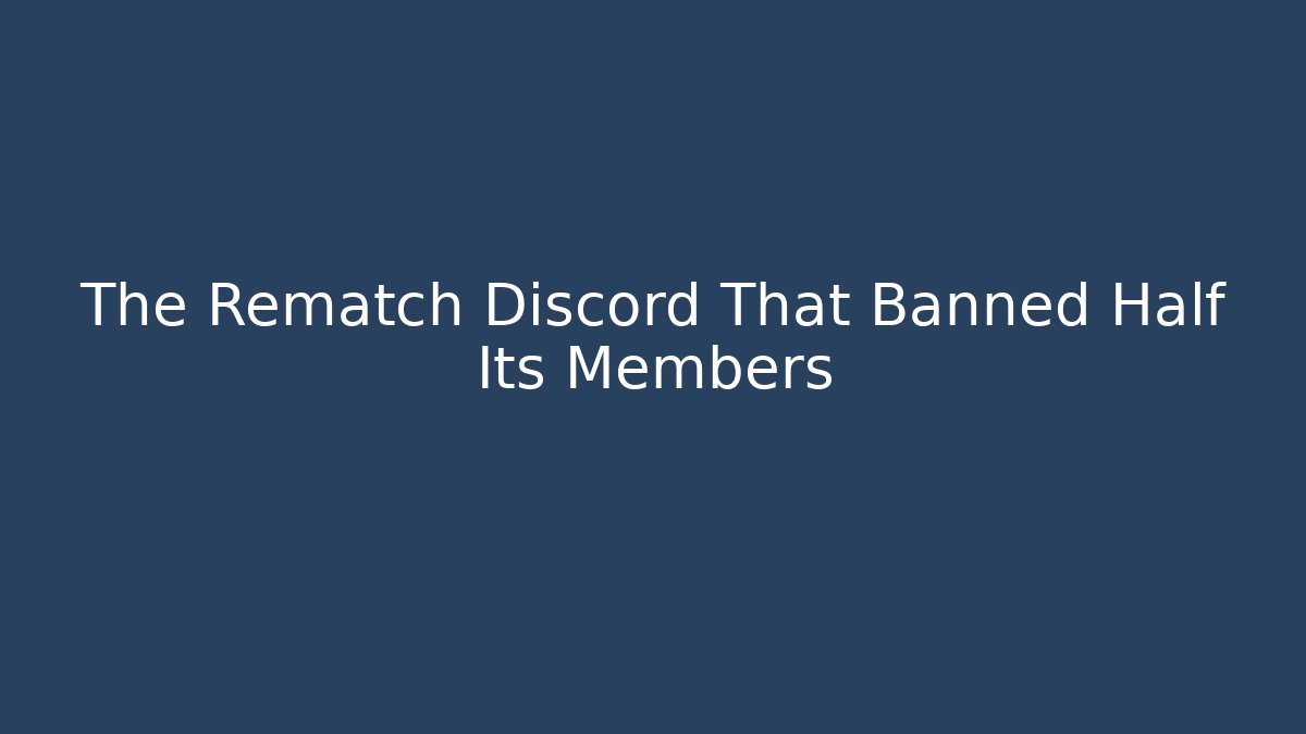 The Rematch Discord That Banned Half Its Members
