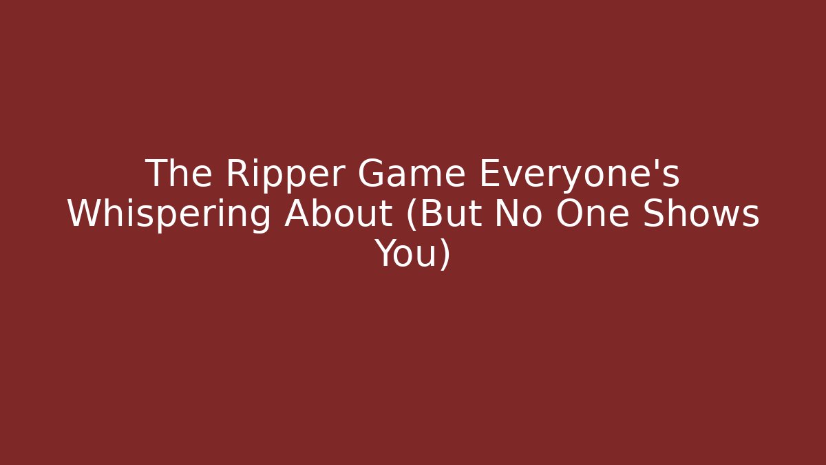 The Ripper Game Everyone's Whispering About (But No One Shows You)