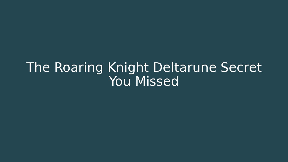 The Roaring Knight Deltarune Secret You Missed