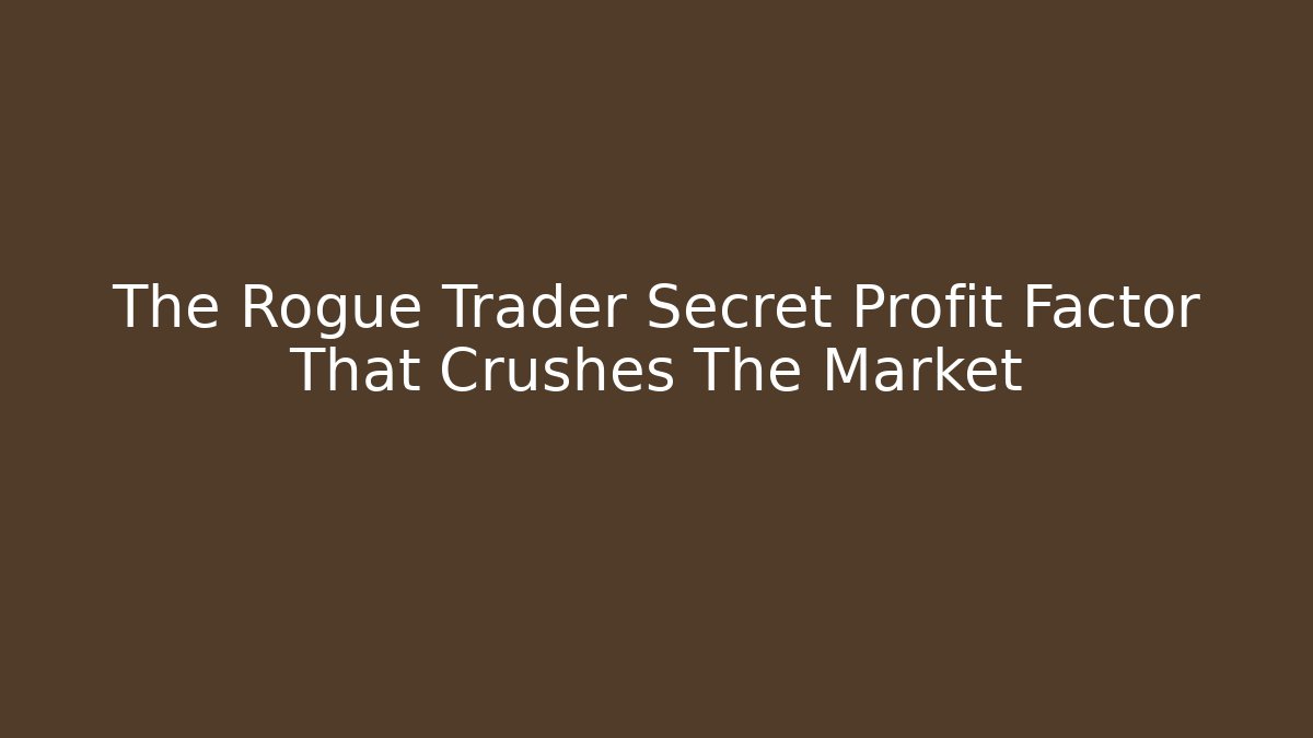The Rogue Trader Secret Profit Factor That Crushes The Market