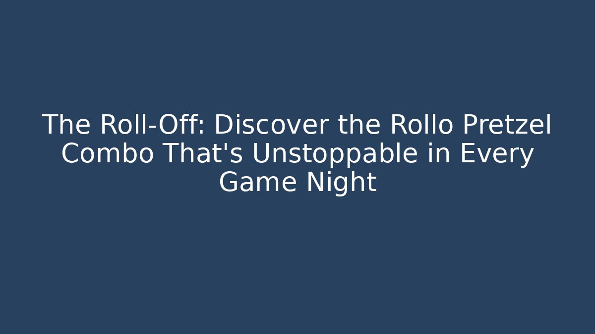 The Roll-Off: Discover the Rollo Pretzel Combo That's Unstoppable in Every Game Night