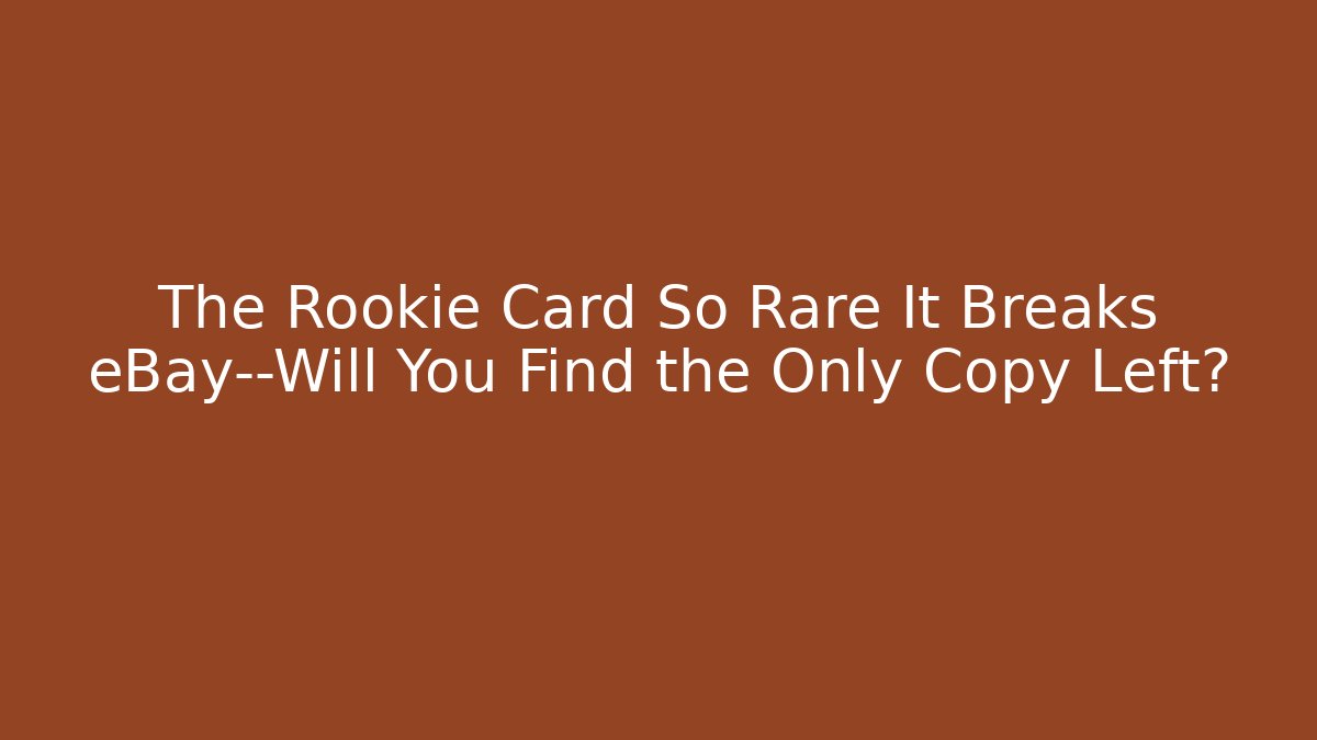 The Rookie Card So Rare It Breaks eBay—Will You Find the Only Copy Left?