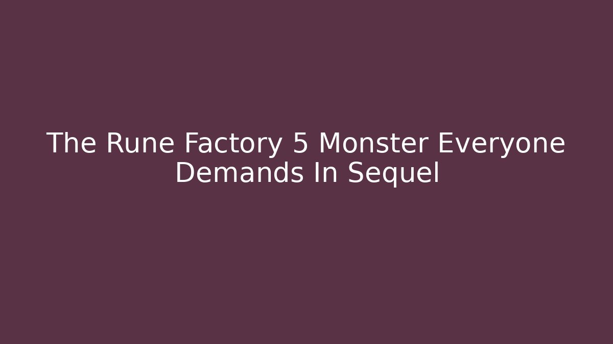 The Rune Factory 5 Monster Everyone Demands In Sequel