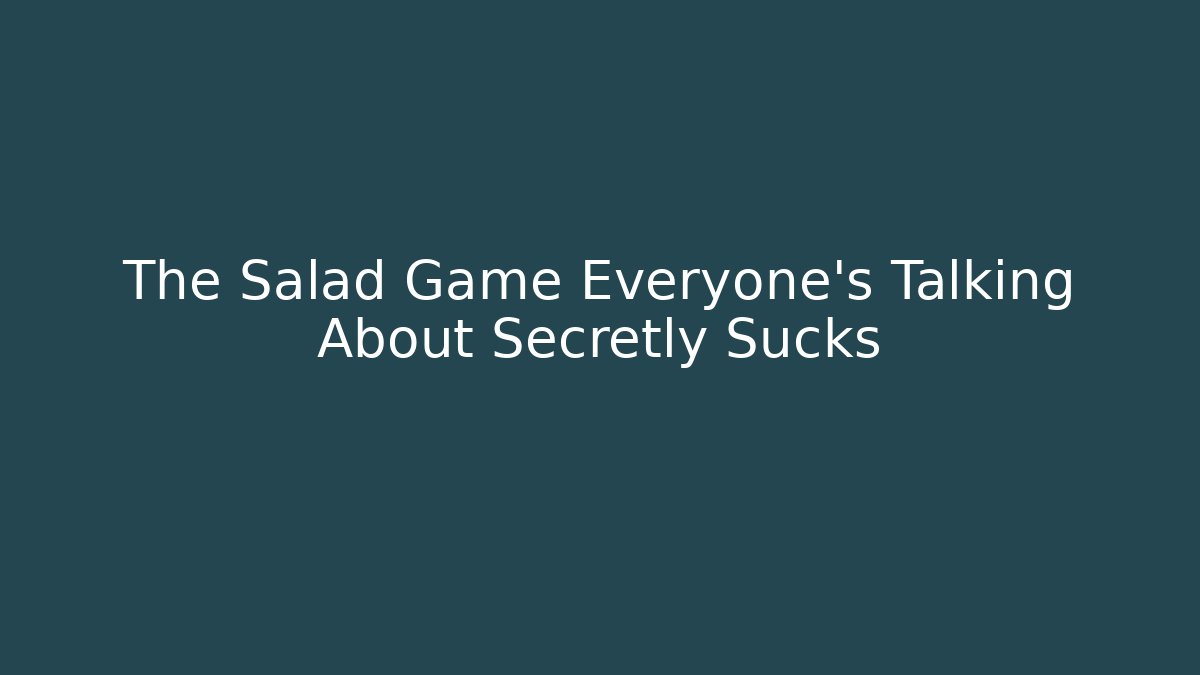 The Salad Game Everyone's Talking About Secretly Sucks