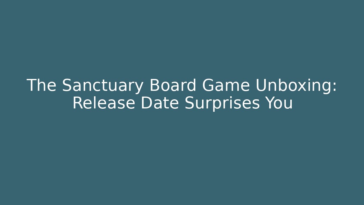 The Sanctuary Board Game Unboxing: Release Date Surprises You