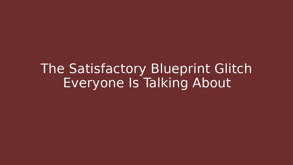 The Satisfactory Blueprint Glitch Everyone Is Talking About - Buddy Program