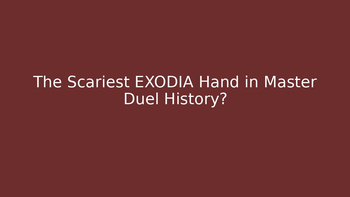 The Scariest EXODIA Hand in Master Duel History?