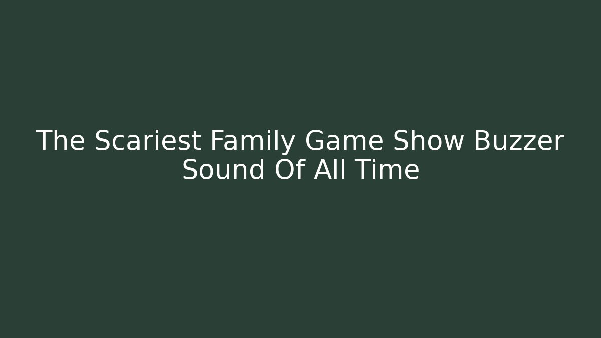 The Scariest Family Game Show Buzzer Sound Of All Time