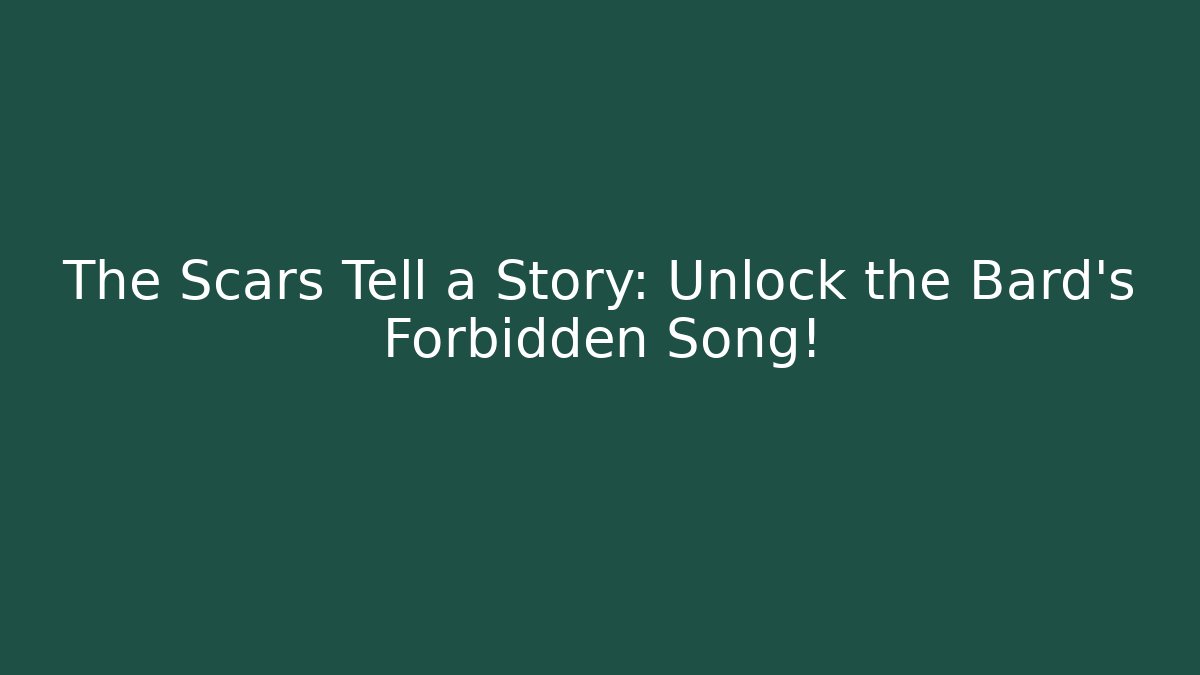 The Scars Tell a Story: Unlock the Bard's Forbidden Song!