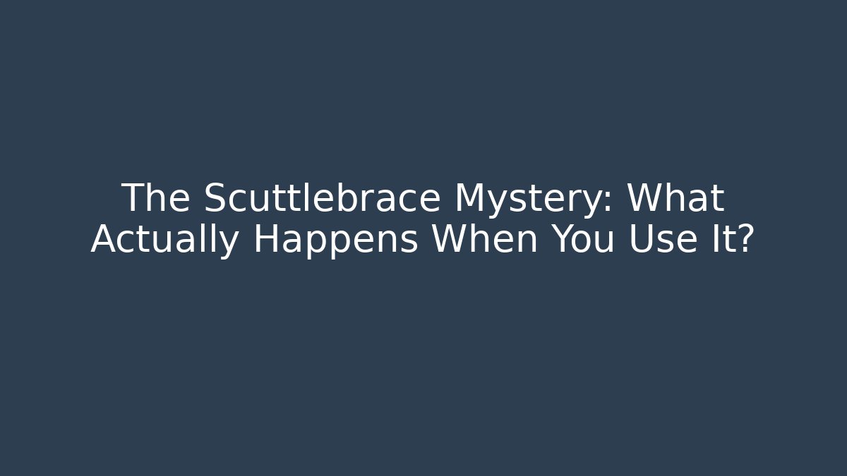 The Scuttlebrace Mystery: What Actually Happens When You Use It?