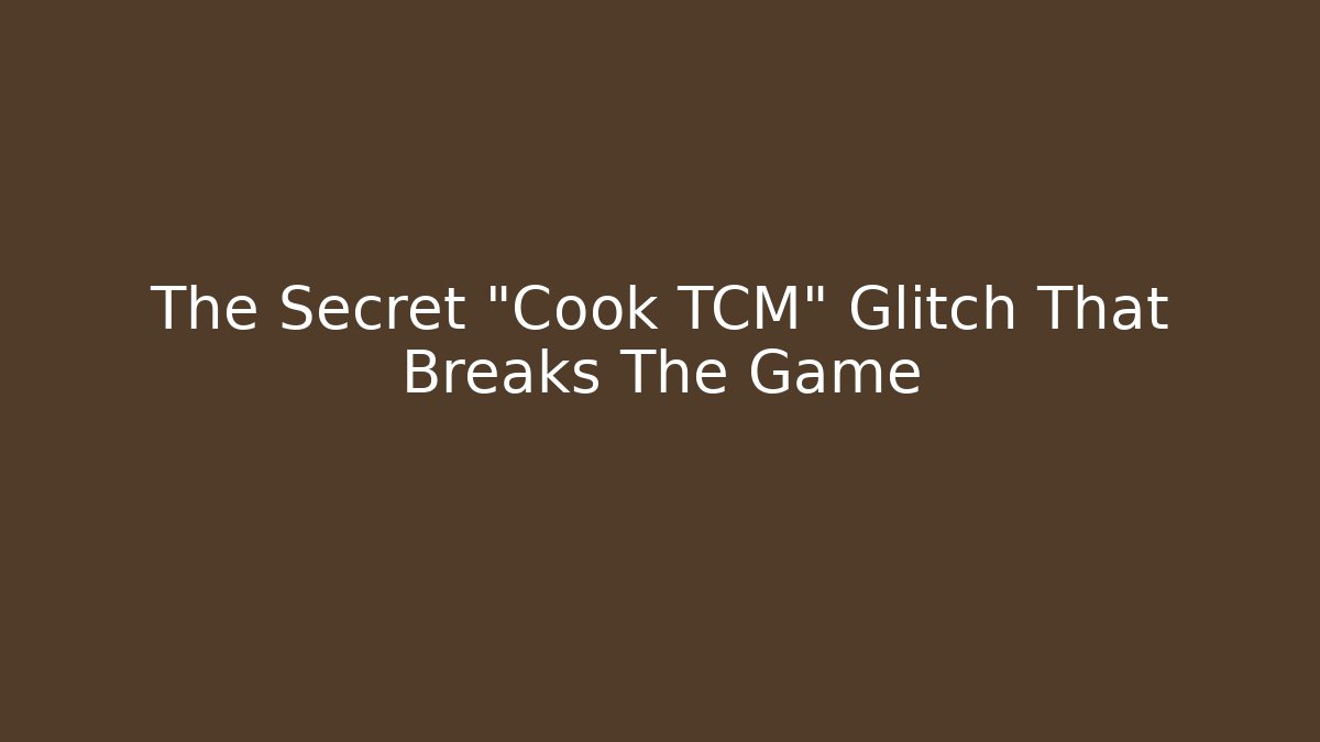 The Secret "Cook TCM" Glitch That Breaks The Game