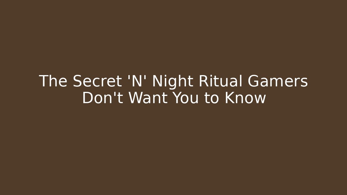 The Secret 'N' Night Ritual Gamers Don't Want You to Know