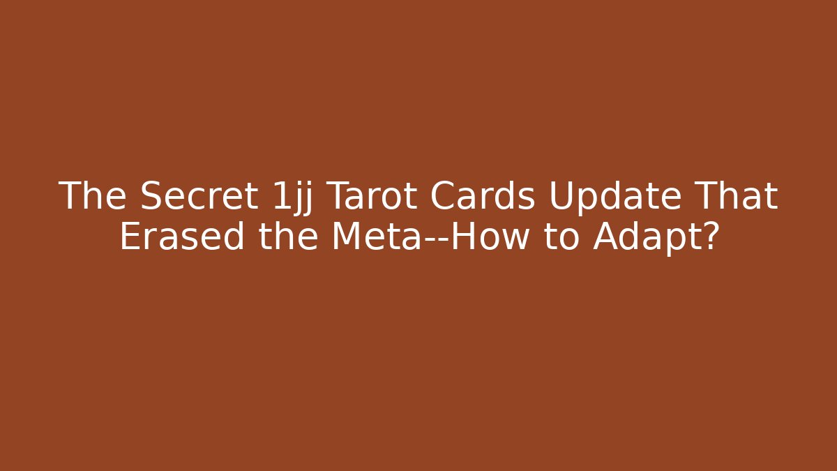 The Secret 1jj Tarot Cards Update That Erased the Meta—How to Adapt?