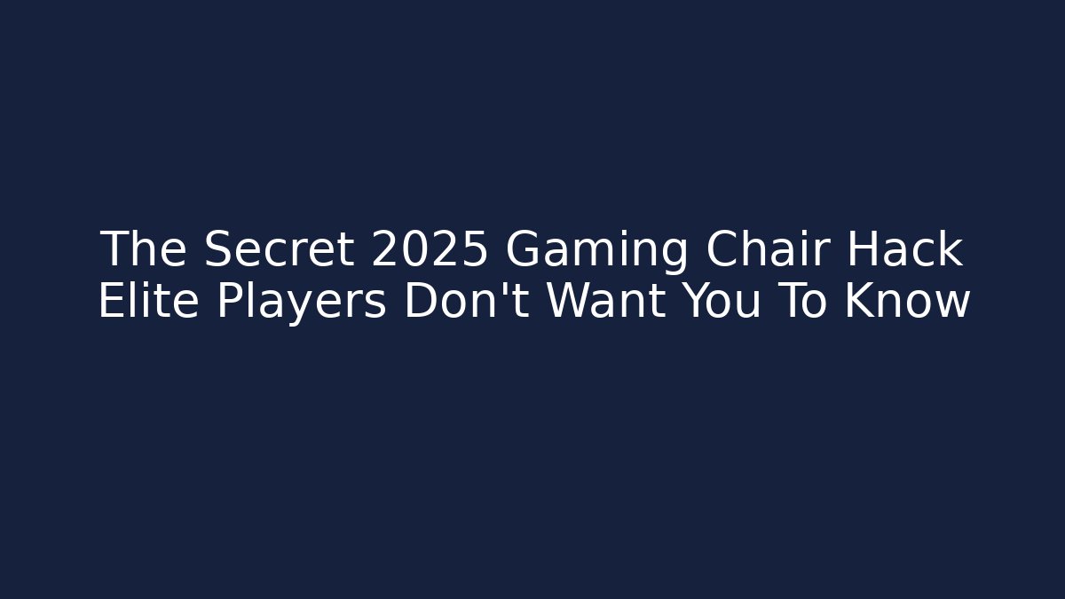 The Secret 2025 Gaming Chair Hack Elite Players Don't Want You To Know