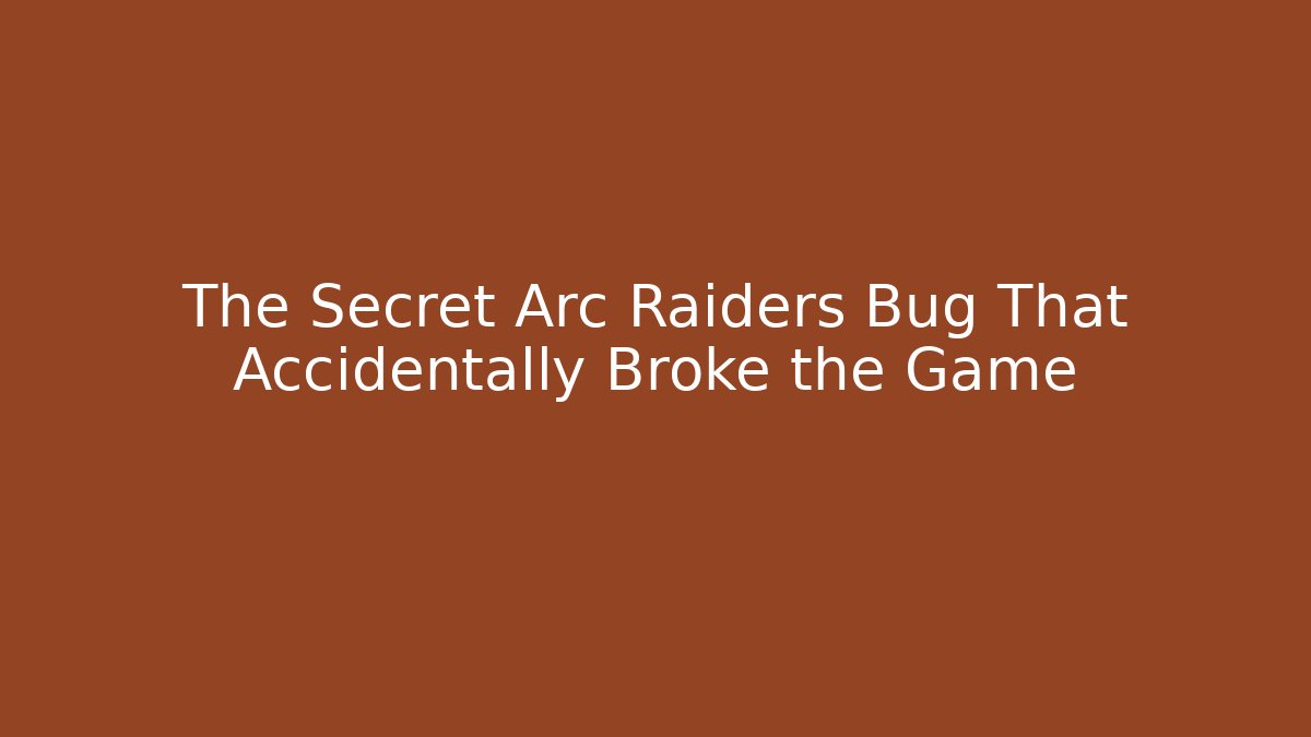 The Secret Arc Raiders Bug That Accidentally Broke the Game