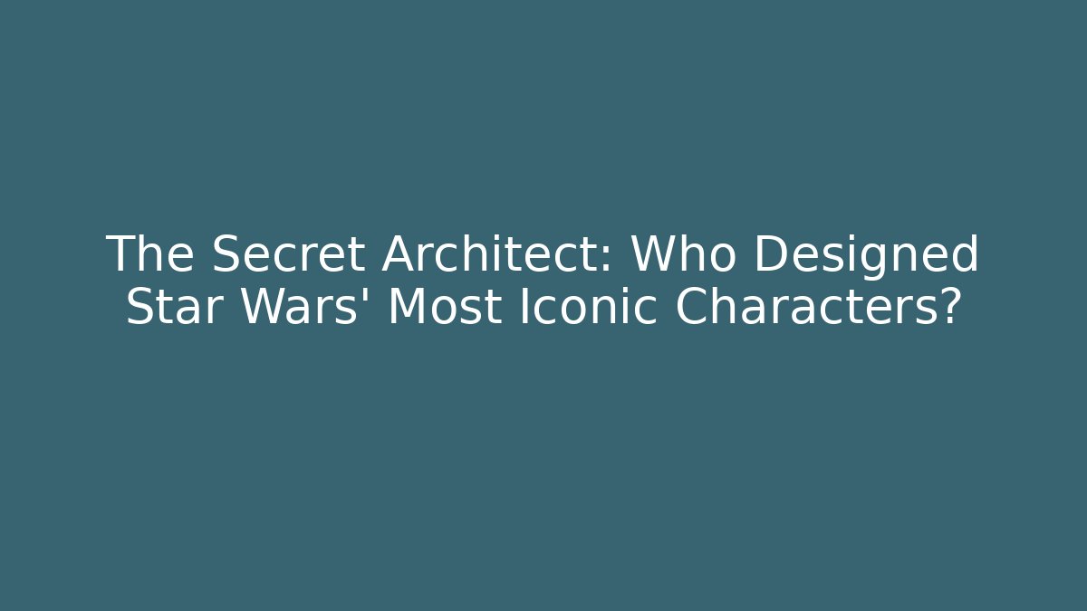 The Secret Architect: Who Designed Star Wars' Most Iconic Characters?