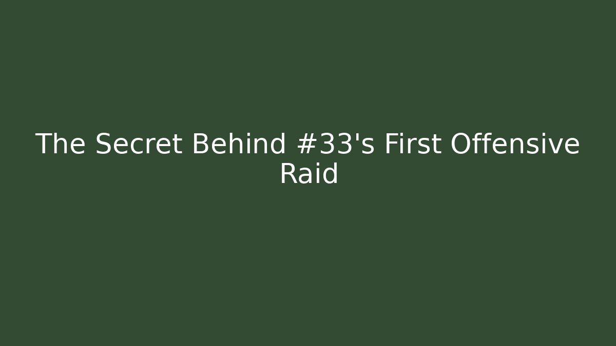 The Secret Behind #33's First Offensive Raid