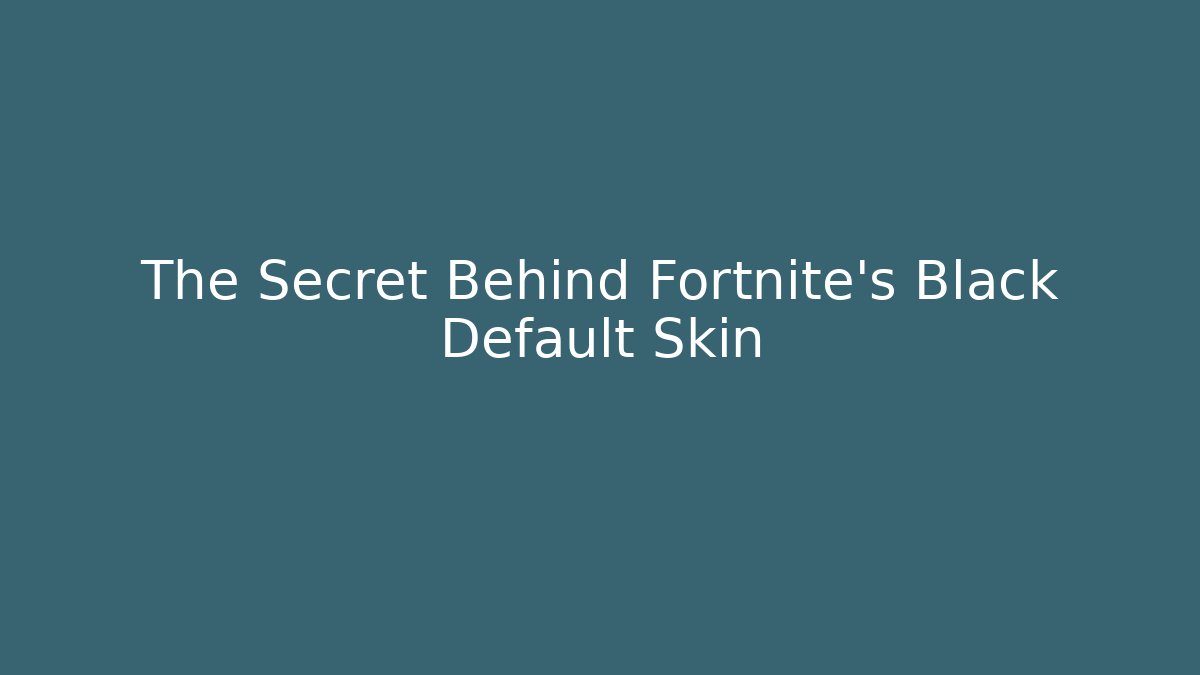 The Secret Behind Fortnite's Black Default Skin