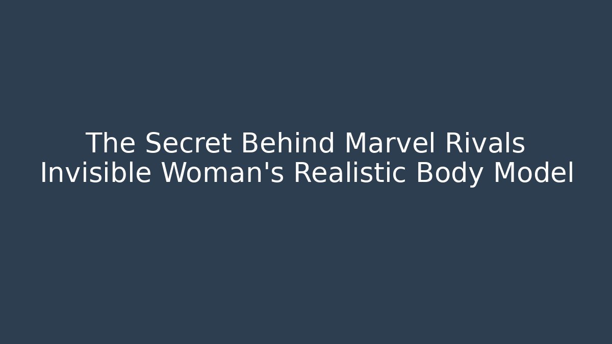 The Secret Behind Marvel Rivals Invisible Woman's Realistic Body Model