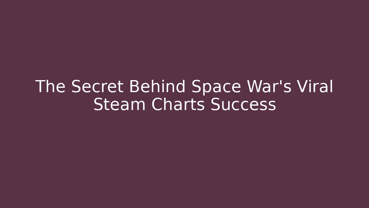 The Secret Behind Space War's Viral Steam Charts Success