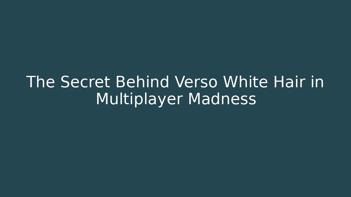 The Secret Behind Verso White Hair in Multiplayer Madness