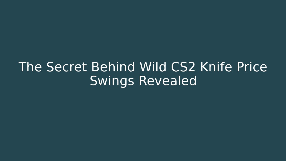 The Secret Behind Wild CS2 Knife Price Swings Revealed
