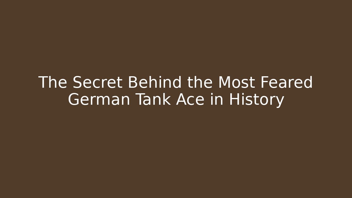 The Secret Behind the Most Feared German Tank Ace in History