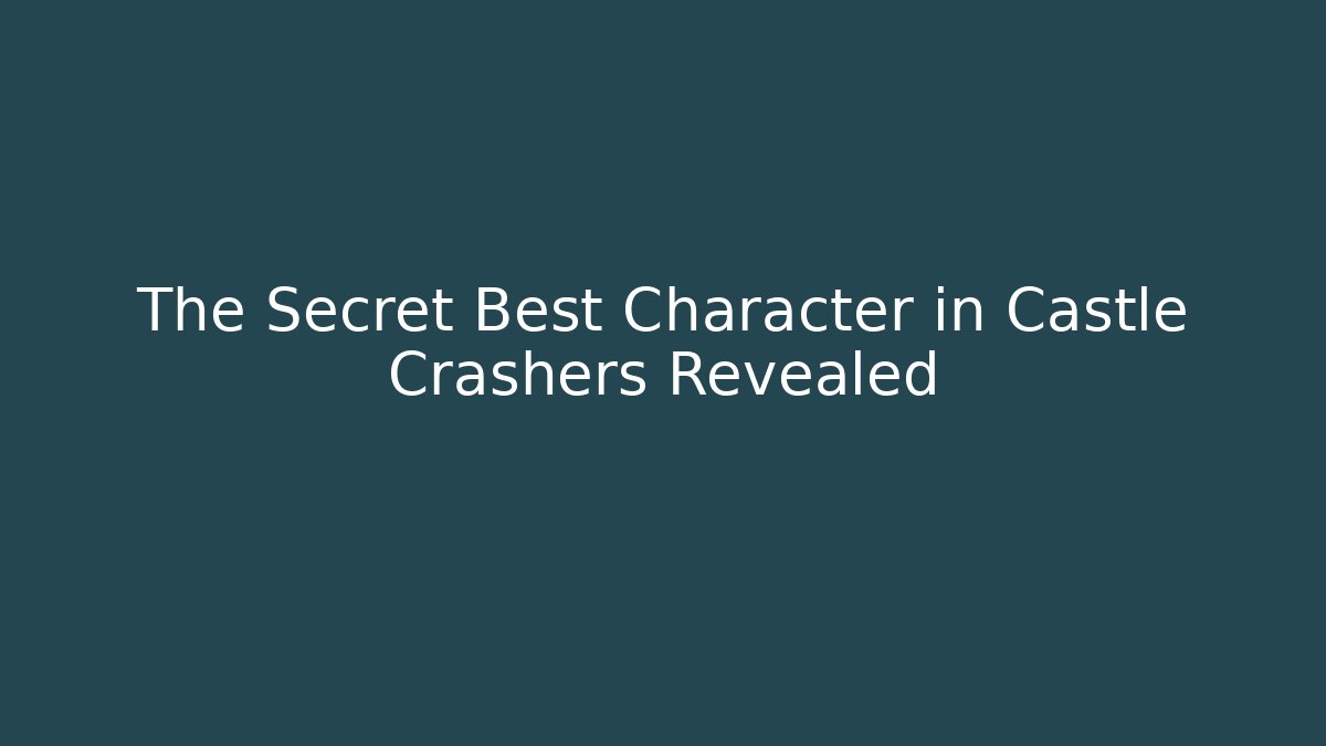 The Secret Best Character in Castle Crashers Revealed