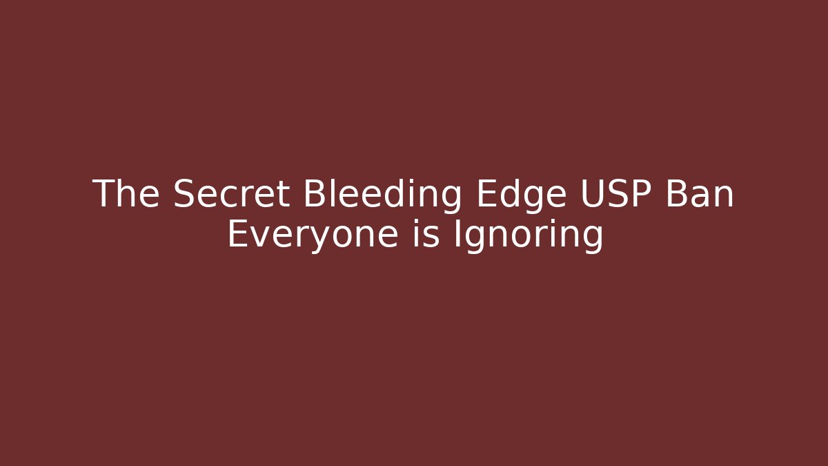 The Secret Bleeding Edge USP Ban Everyone is Ignoring